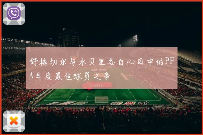 舒梅切尔与永贝里各自心目中的PFA年度最佳球员之争